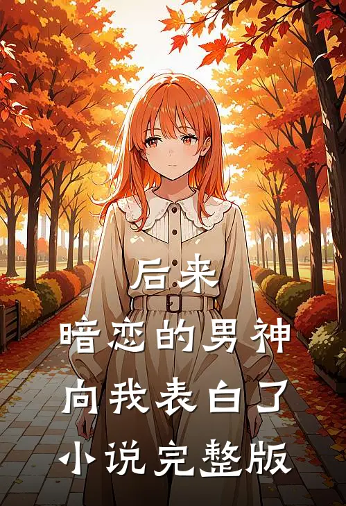 后来,暗恋的男神向我表白了小说完整版