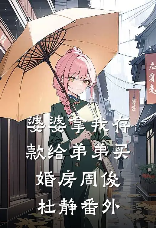 婆婆拿我存款给弟弟买婚房周俊杜静番外