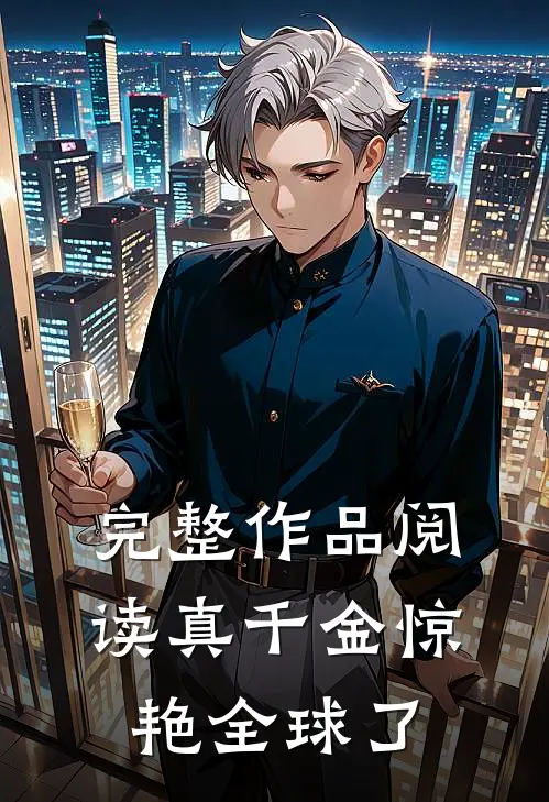 完整作品阅读真千金惊艳全球了