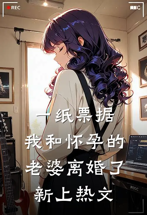 一纸票据，我和怀孕的老婆离婚了新上热文