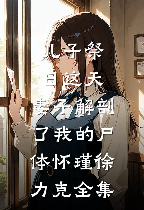 儿子祭日这天，妻子解剖了我的尸体怀瑾徐力克 全集