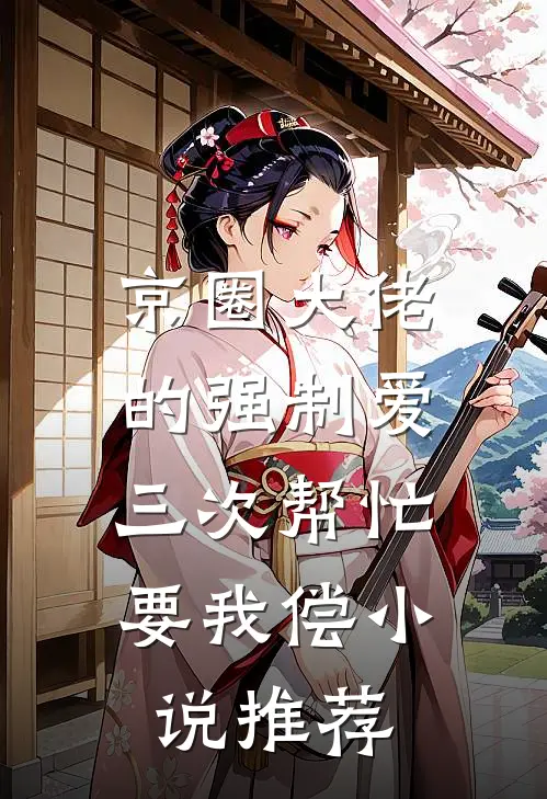 京圈大佬的强制爱：三次帮忙要我偿小说推荐