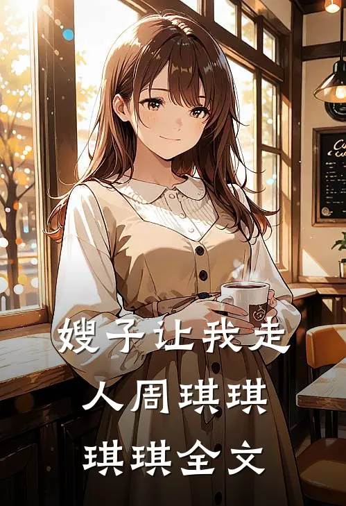 嫂子让我走人周琪琪琪琪全文