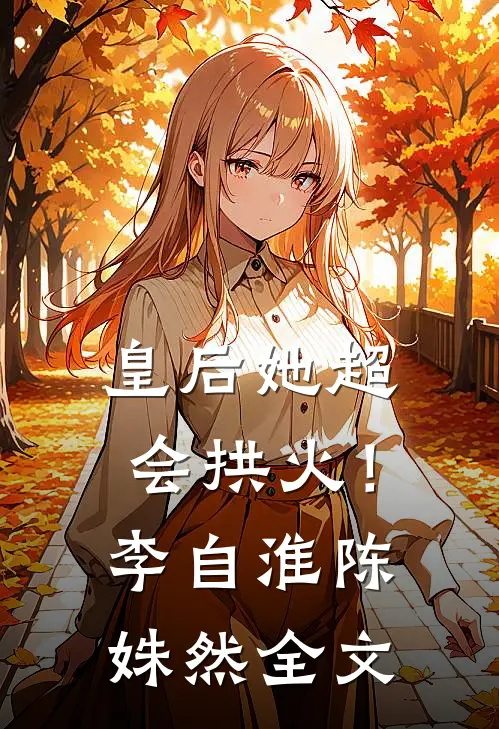 皇后她超会拱火！李自淮陈姝然全文