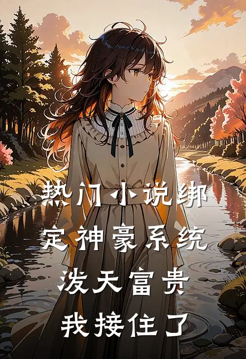 热门小说绑定神豪系统，泼天富贵我接住了