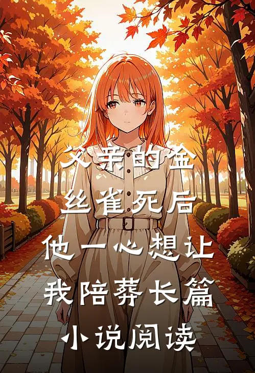 父亲的金丝雀死后，他一心想让我陪葬长篇小说阅读