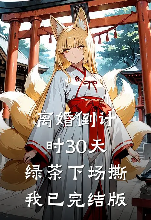 离婚倒计时30天，绿茶下场撕我已完结版