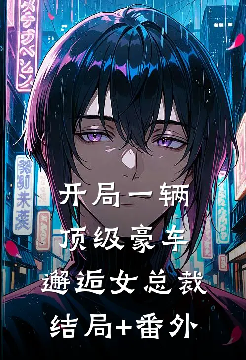 开局一辆顶级豪车，邂逅女总裁结局+番外