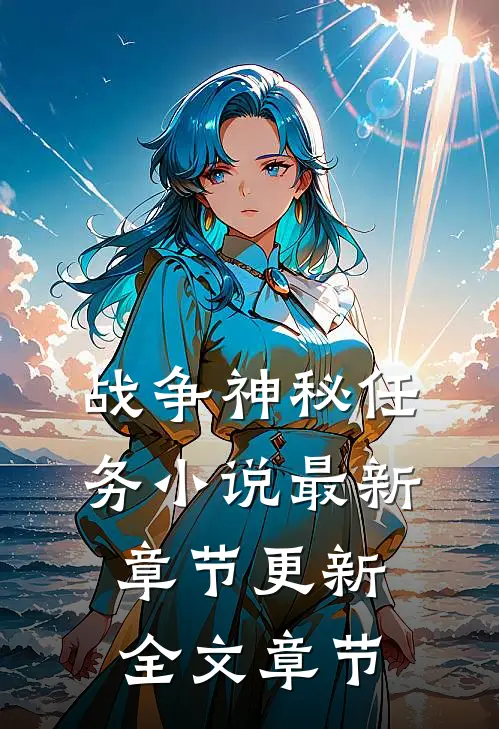 战争神秘任务小说最新章节更新全文章节