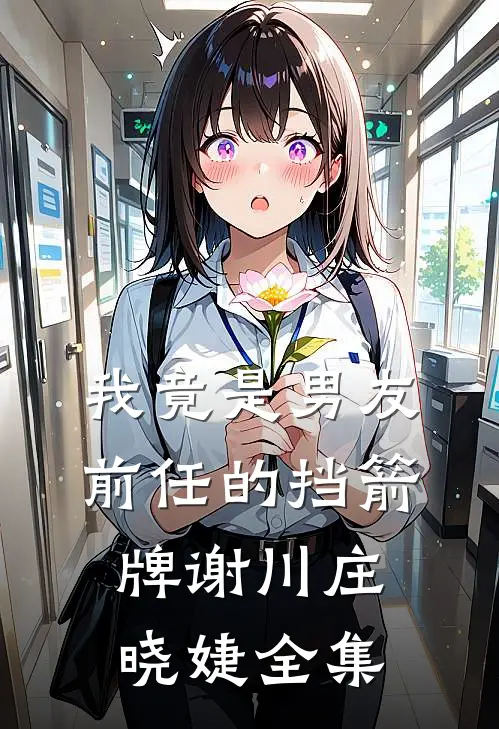 我竟是男友前任的挡箭牌谢川庄晓婕 全集