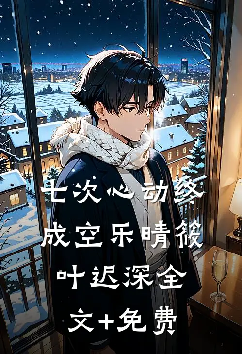 七次心动终成空乐晴筱叶迟深全文+免费