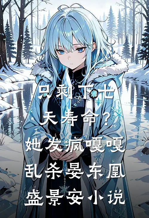 只剩下七天寿命？她发疯嘎嘎乱杀晏东凰盛景安小说