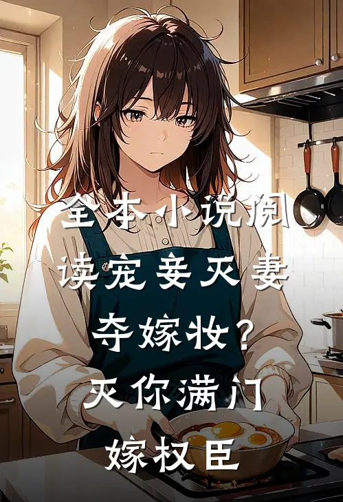 全本小说阅读宠妾灭妻夺嫁妆？灭你满门嫁权臣