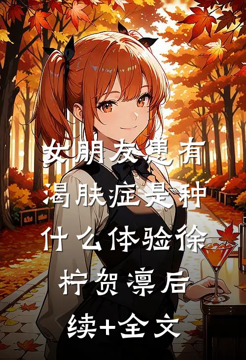 女朋友患有渴肤症是种什么体验徐柠贺凛后续+全文