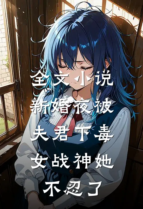 全文小说新婚夜被夫君下毒，女战神她不忍了