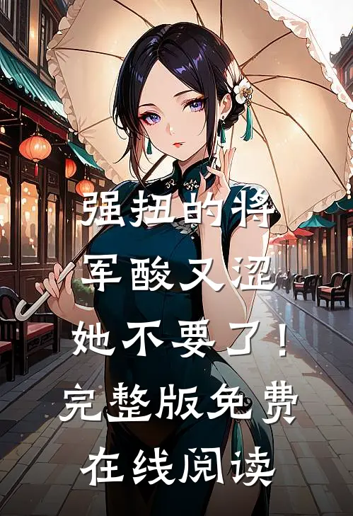 强扭的将军酸又涩，她不要了！完整版免费在线阅读