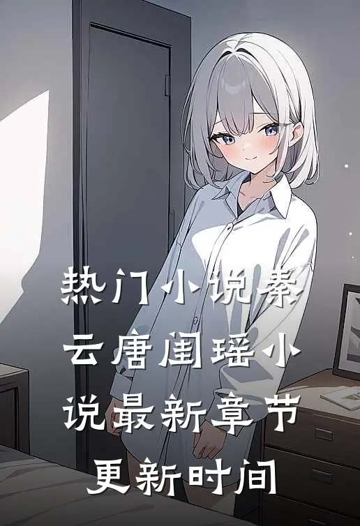 热门小说秦云唐闺瑶小说最新章节更新时间