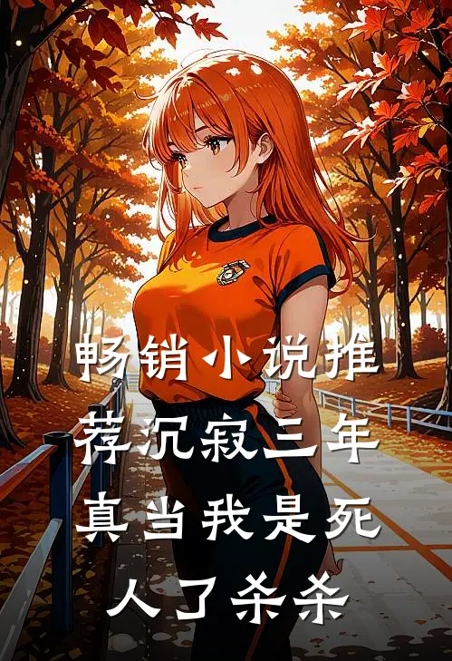 畅销小说推荐沉寂三年，真当我是死人了杀杀