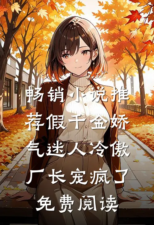 畅销小说推荐假千金娇气迷人冷傲厂长宠疯了免费阅读