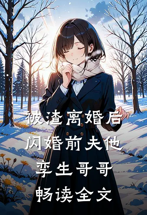 被渣离婚后，闪婚前夫他孪生哥哥畅读全文