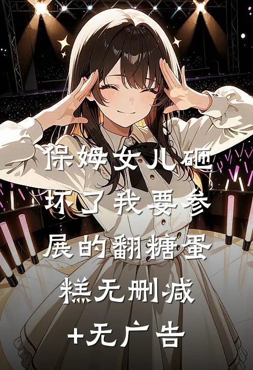 保姆女儿砸坏了我要参展的翻糖蛋糕无删减+无广告