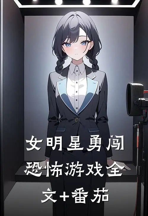 女明星勇闯恐怖游戏全文+番茄