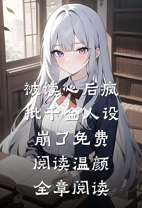 被读心后疯批千金人设崩了免费阅读温颜全章阅读