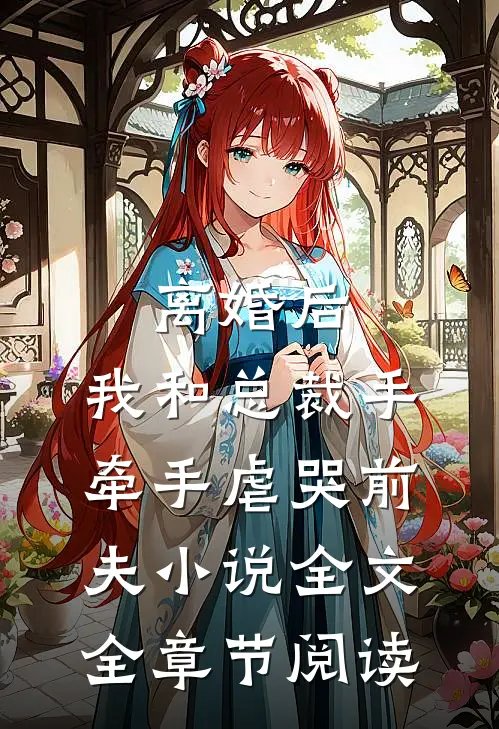 离婚后，我和总裁手牵手虐哭前夫小说全文全章节阅读