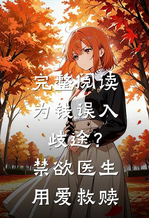 完整阅读为钱误入歧途？禁欲医生用爱救赎