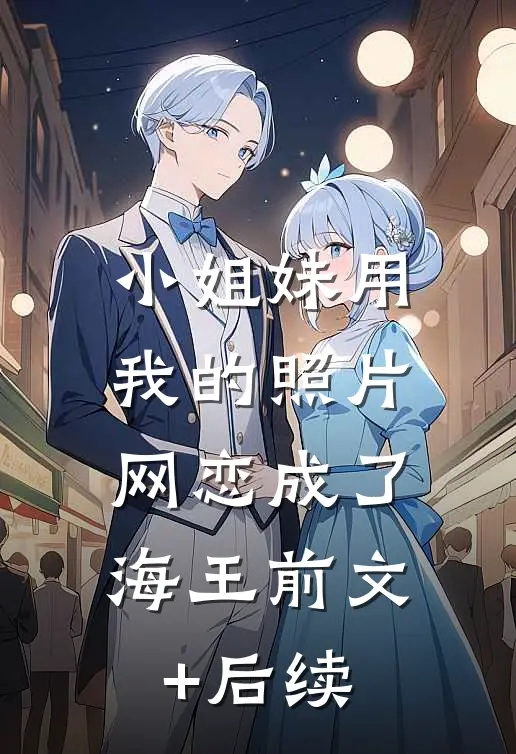 小姐妹用我的照片，网恋成了海王前文+后续