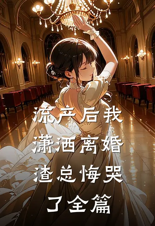 流产后我潇洒离婚，渣总悔哭了全篇