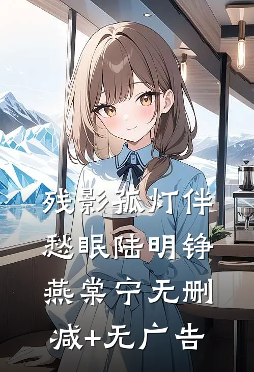残影孤灯伴愁眠陆明铮燕棠宁无删减+无广告