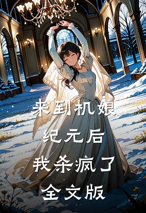 来到机娘纪元后，我杀疯了全文版