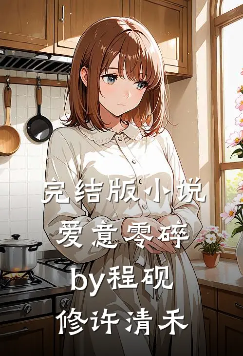 完结版小说爱意零碎by程砚修许清禾