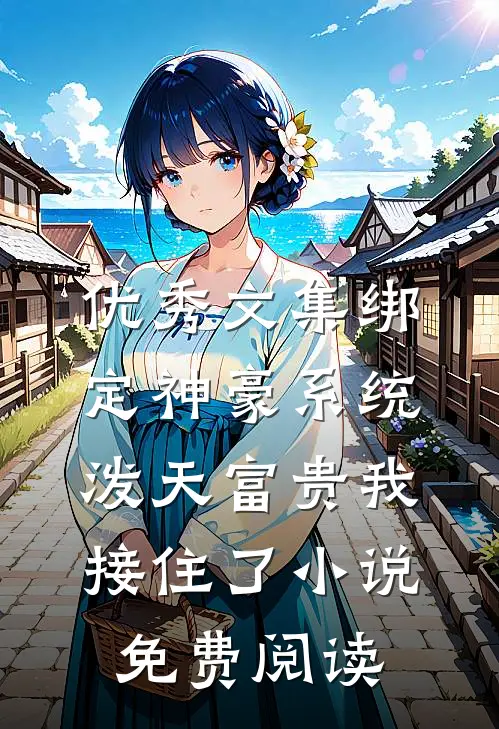 优秀文集绑定神豪系统,泼天富贵我接住了小说免费阅读