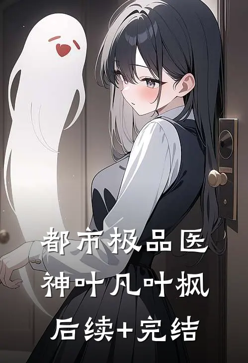 都市极品医神叶凡叶枫后续+完结