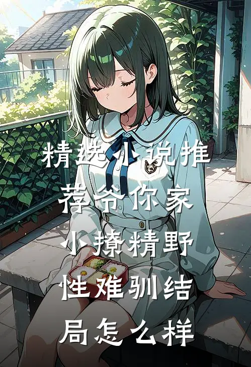 精选小说推荐爷你家小撩精野性难驯结局怎么样
