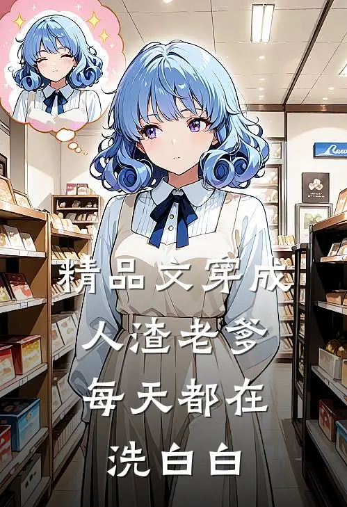 精品文穿成人渣老爹，每天都在洗白白