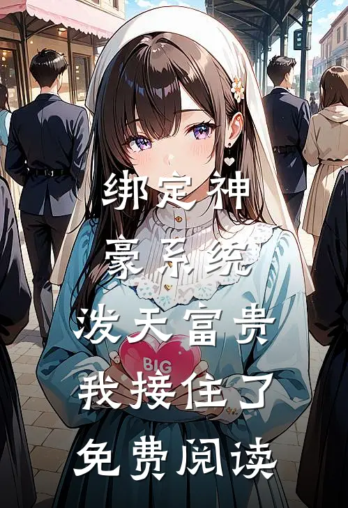 绑定神豪系统,泼天富贵我接住了免费阅读