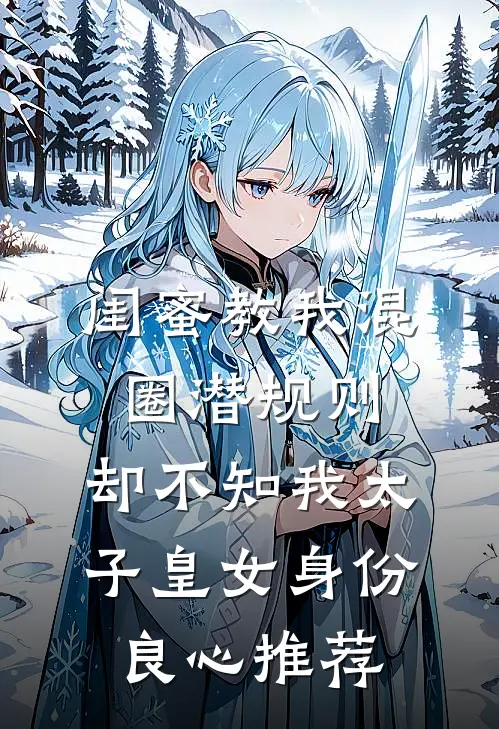闺蜜教我混圈潜规则，却不知我太子皇女身份良心推荐