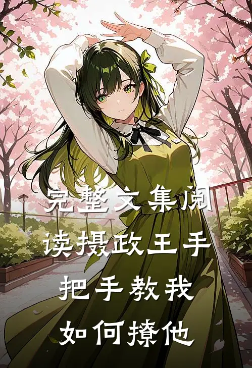 完整文集阅读摄政王手把手教我如何撩他