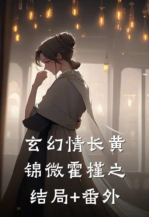 玄幻情长黄锦微霍槿之结局+番外