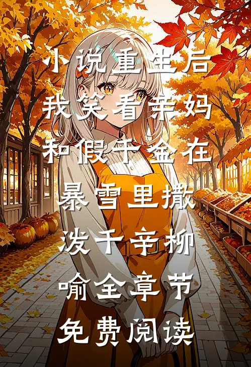 小说重生后，我笑看亲妈和假千金在暴雪里撒泼千辛柳喻全章节免费阅读