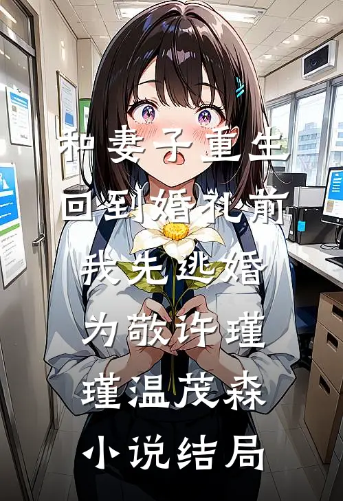 和妻子重生回到婚礼前，我先逃婚为敬许瑾瑾温茂森小说结局