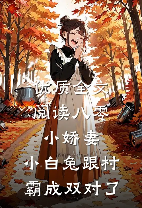 优质全文阅读八零小娇妻：小白兔跟村霸成双对了