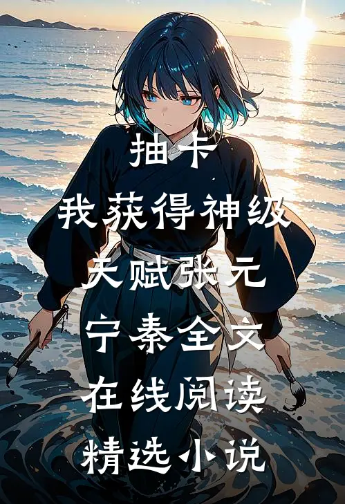抽卡:我获得神级天赋(张元宁秦)全文在线阅读_精选小说