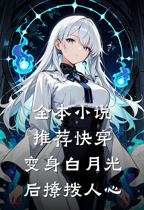 全本小说推荐快穿：变身白月光后撩拨人心