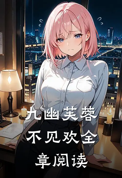 九幽芙蓉不见欢全章阅读