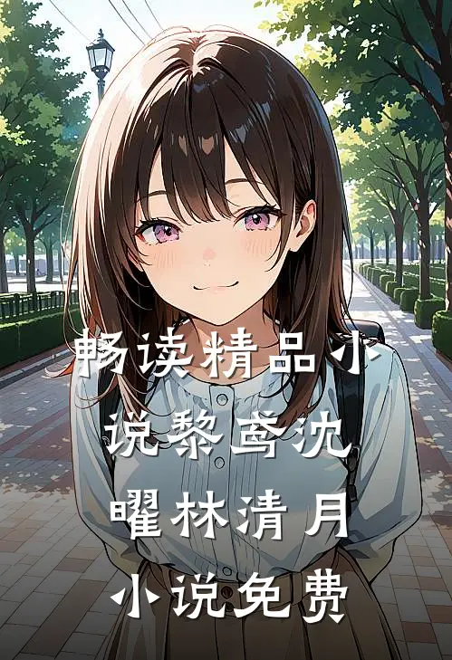 畅读精品小说黎鸢沈曜林清月小说免费