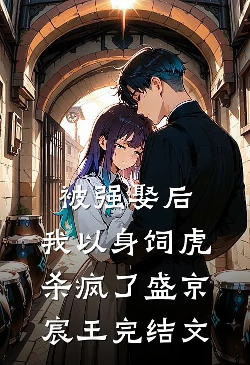 被强娶后，我以身饲虎杀疯了盛京宸王完结文
